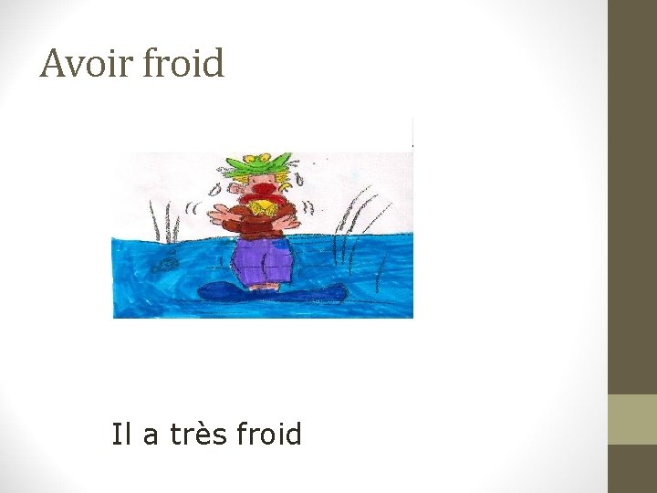 Avoir froid Il a très froid 