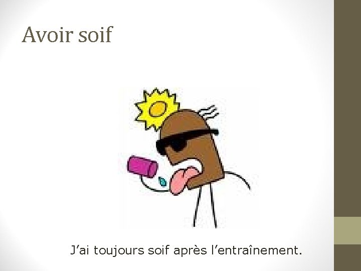 Avoir soif J’ai toujours soif après l’entraînement. 