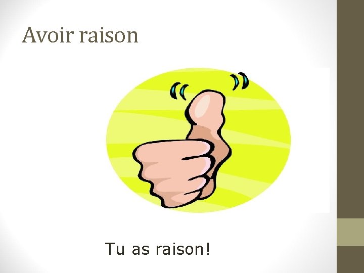 Avoir raison Tu as raison! 