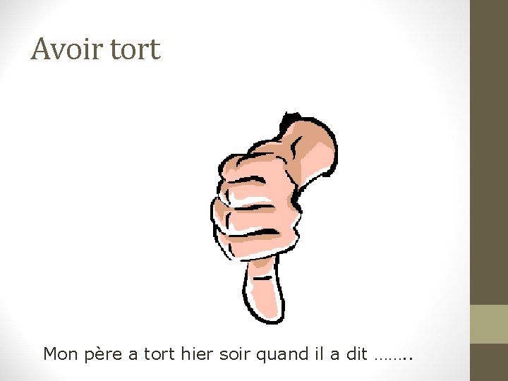 Avoir tort Mon père a tort hier soir quand il a dit ……. .