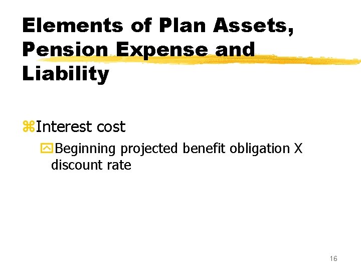 Elements of Plan Assets, Pension Expense and Liability z. Interest cost y. Beginning projected