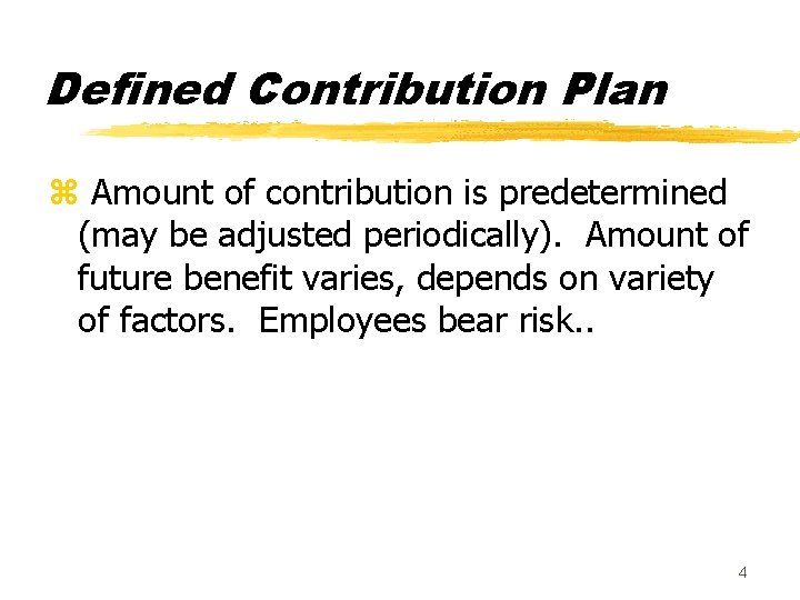 Defined Contribution Plan z Amount of contribution is predetermined (may be adjusted periodically). Amount