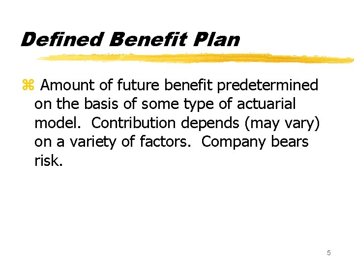 Defined Benefit Plan z Amount of future benefit predetermined on the basis of some