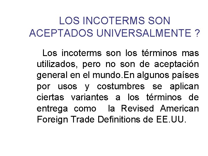 LOS INCOTERMS SON ACEPTADOS UNIVERSALMENTE ? Los incoterms son los términos mas utilizados, pero