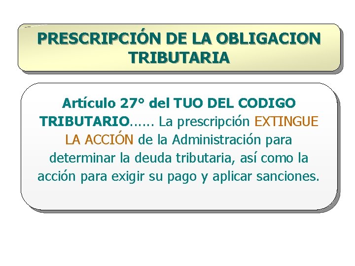 PRESCRIPCIÓN DE LA OBLIGACION TRIBUTARIA Artículo 27° del TUO DEL CODIGO TRIBUTARIO. . .