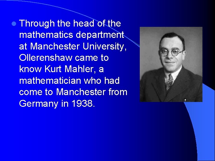 l Through the head of the mathematics department at Manchester University, Ollerenshaw came to