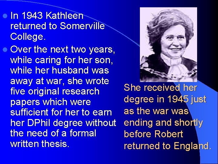 l In 1943 Kathleen returned to Somerville College. l Over the next two years,