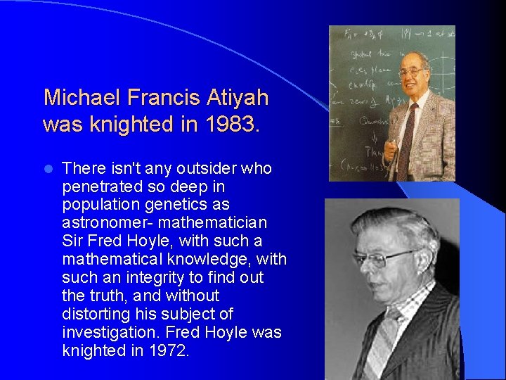 Michael Francis Atiyah was knighted in 1983. l There isn't any outsider who penetrated