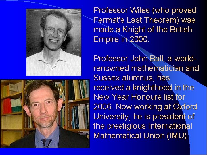 Professor Wiles (who proved Fermat's Last Theorem) was made a Knight of the British