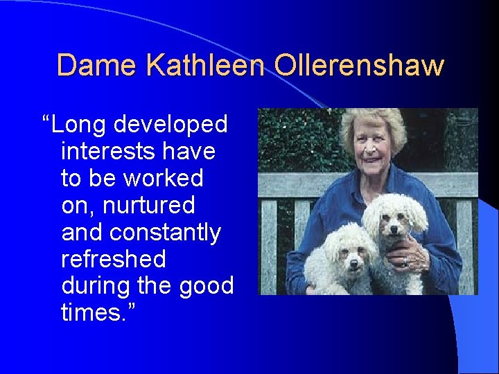 Dame Kathleen Ollerenshaw “Long developed interests have to be worked on, nurtured and constantly