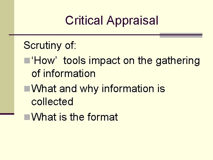Critical Appraisal Scrutiny of: n ‘How’ tools impact on the gathering of information n