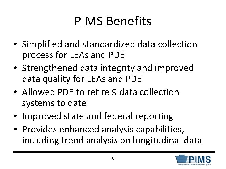 PIMS Benefits • Simplified and standardized data collection process for LEAs and PDE •