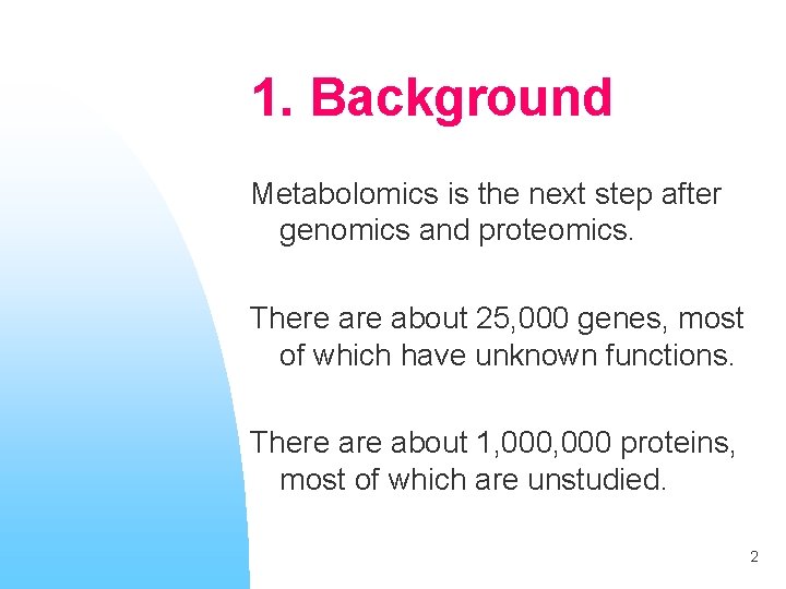 1. Background Metabolomics is the next step after genomics and proteomics. There about 25,