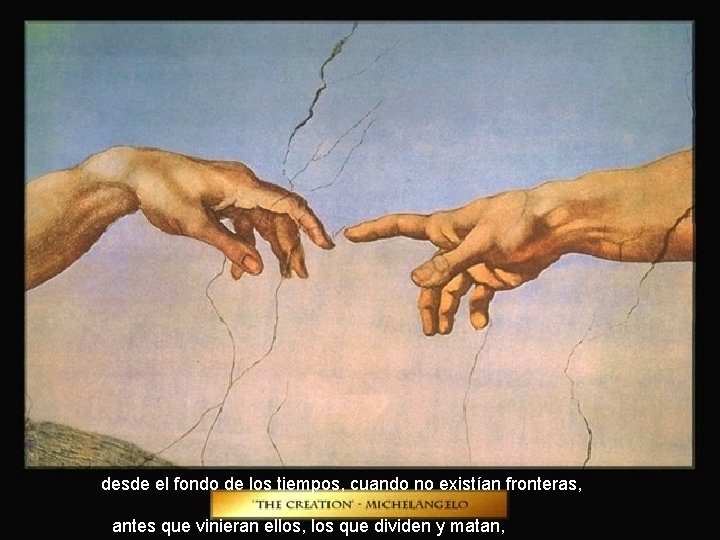 desde el fondo de los tiempos, cuando no existían fronteras, antes que vinieran ellos,