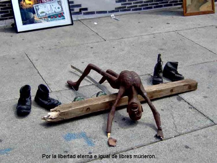 Por la libertad eterna e igual de libres murieron. 