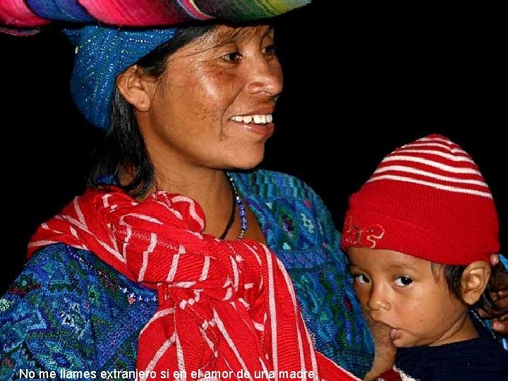 No me llames extranjero si en el amor de una madre, 
