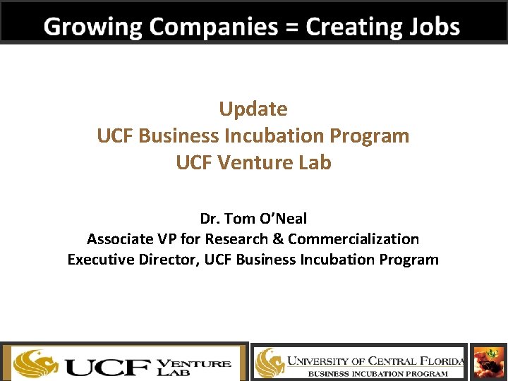 Update UCF Business Incubation Program UCF Venture Lab Dr. Tom O’Neal Associate VP for