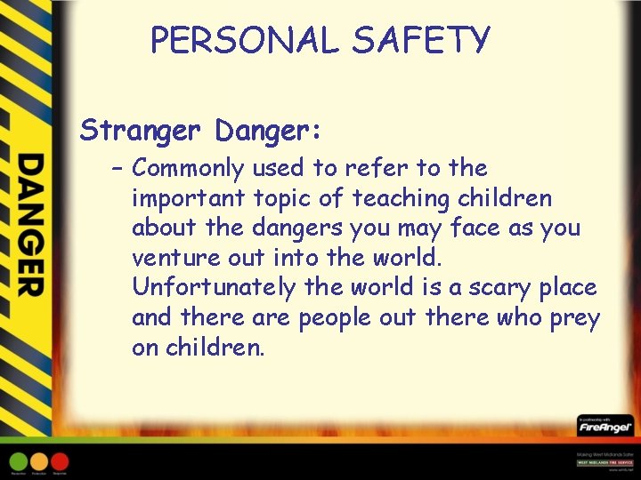 PERSONAL SAFETY Stranger Danger: – Commonly used to refer to the important topic of