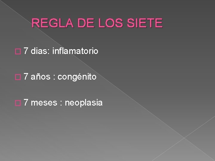 REGLA DE LOS SIETE � 7 dias: inflamatorio � 7 años : congénito �