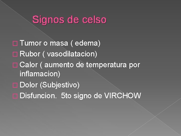 Signos de celso � Tumor o masa ( edema) � Rubor ( vasodilatacion) �