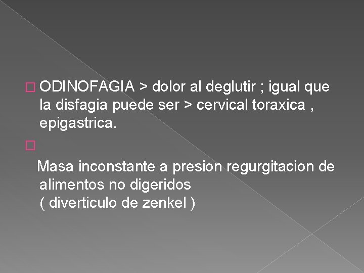 � ODINOFAGIA > dolor al deglutir ; igual que la disfagia puede ser >