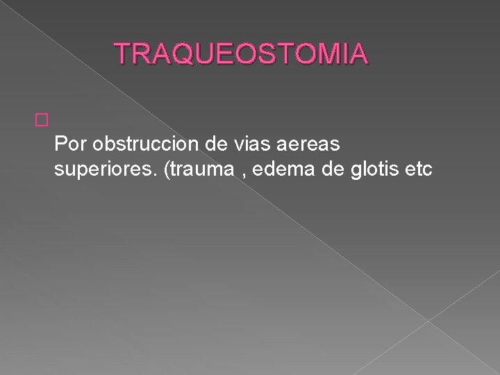 TRAQUEOSTOMIA � Por obstruccion de vias aereas superiores. (trauma , edema de glotis etc