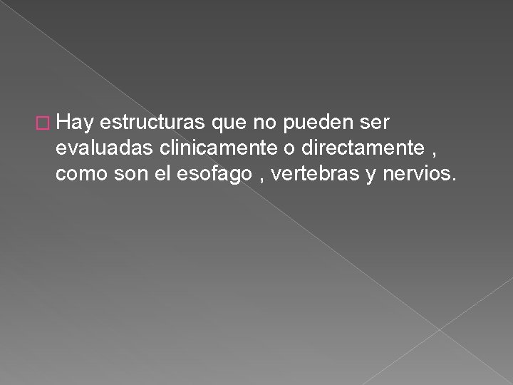 � Hay estructuras que no pueden ser evaluadas clinicamente o directamente , como son