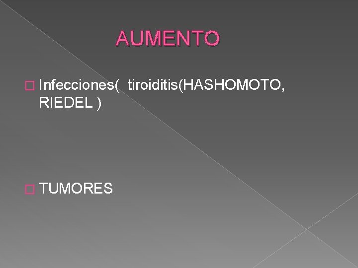 AUMENTO � Infecciones( RIEDEL ) � TUMORES tiroiditis(HASHOMOTO, 