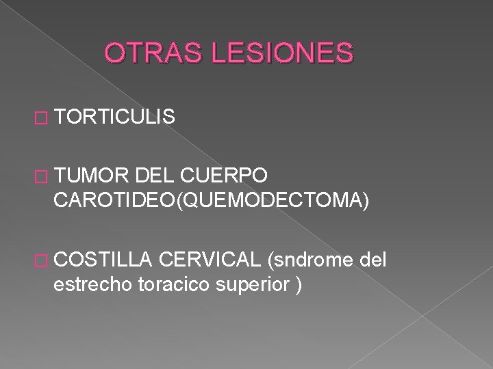 OTRAS LESIONES � TORTICULIS � TUMOR DEL CUERPO CAROTIDEO(QUEMODECTOMA) � COSTILLA CERVICAL (sndrome del