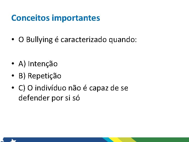 Conceitos importantes • O Bullying é caracterizado quando: • A) Intenção • B) Repetição