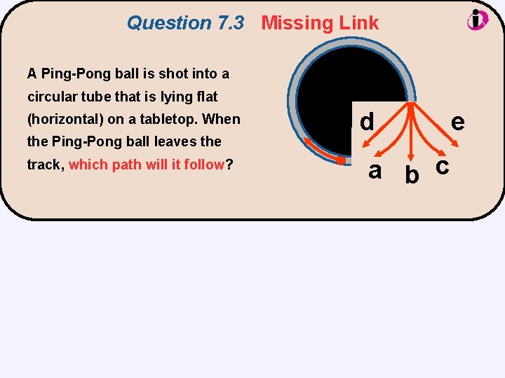 Question 7. 3 Missing Link A Ping-Pong ball is shot into a circular tube