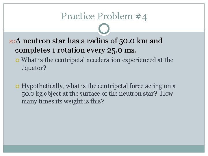 Practice Problem #4 A neutron star has a radius of 50. 0 km and