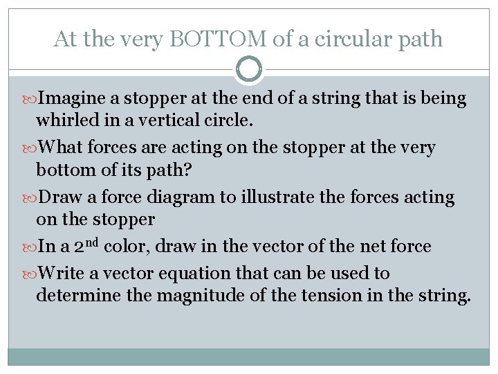 At the very BOTTOM of a circular path Imagine a stopper at the end