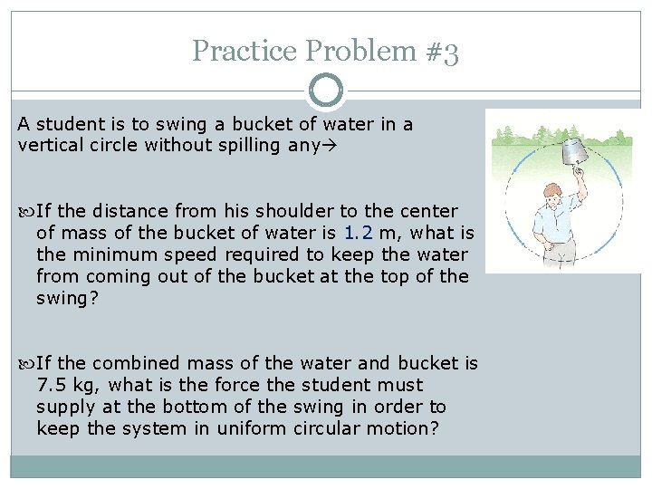 Practice Problem #3 A student is to swing a bucket of water in a