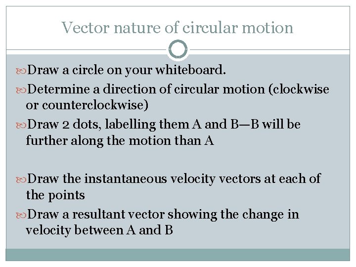 Vector nature of circular motion Draw a circle on your whiteboard. Determine a direction