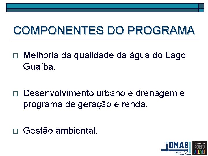 COMPONENTES DO PROGRAMA o Melhoria da qualidade da água do Lago Guaíba. o Desenvolvimento