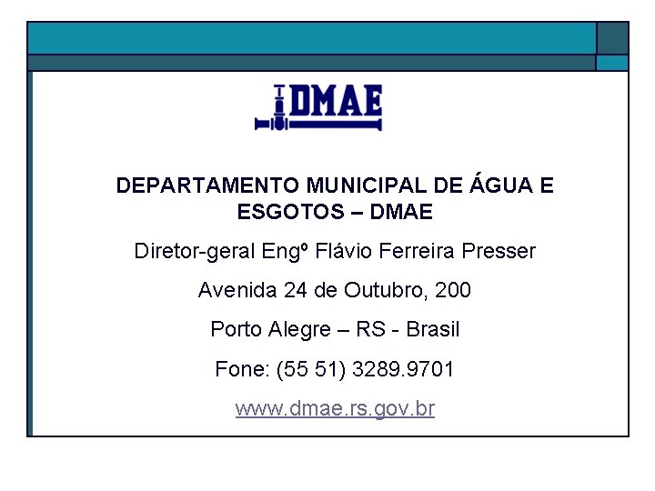 DEPARTAMENTO MUNICIPAL DE ÁGUA E ESGOTOS – DMAE Diretor-geral Engº Flávio Ferreira Presser Avenida