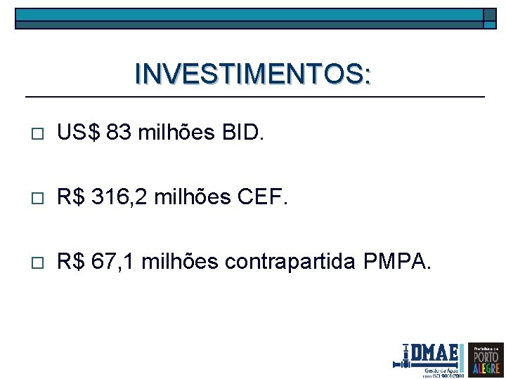 INVESTIMENTOS: o US$ 83 milhões BID. o R$ 316, 2 milhões CEF. o R$