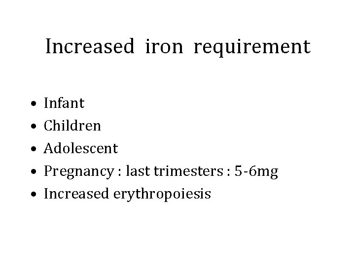 Increased iron requirement • • • Infant Children Adolescent Pregnancy : last trimesters :
