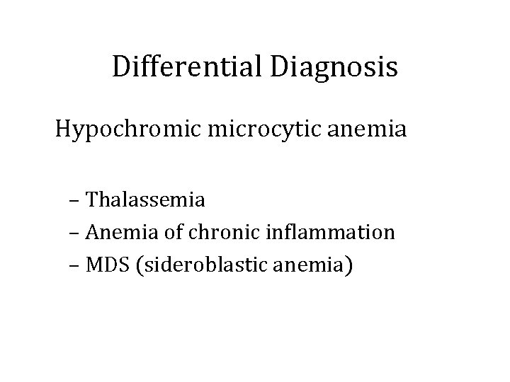 Differential Diagnosis Hypochromic microcytic anemia – Thalassemia – Anemia of chronic inflammation – MDS