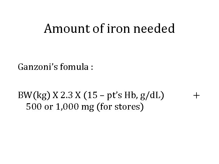Amount of iron needed Ganzoni’s fomula : BW(kg) X 2. 3 X (15 –