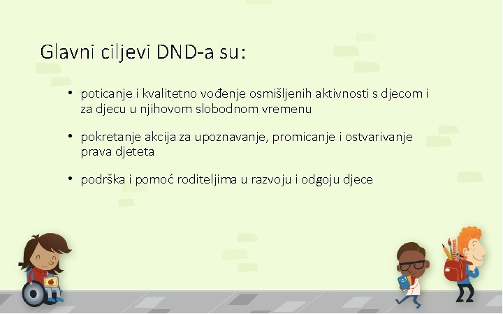 Glavni ciljevi DND-a su: • poticanje i kvalitetno vođenje osmišljenih aktivnosti s djecom i