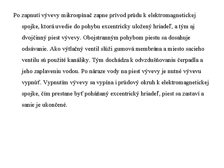 Po zapnutí vývevy mikrospínač zapne prívod prúdu k elektromagnetickej spojke, ktorá uvedie do pohybu