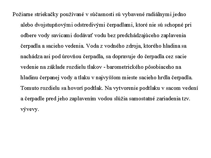 Požiarne striekačky používané v súčasnosti sú vybavené radiálnymi jedno alebo dvojstupňovými odstredivými čerpadlami, ktoré