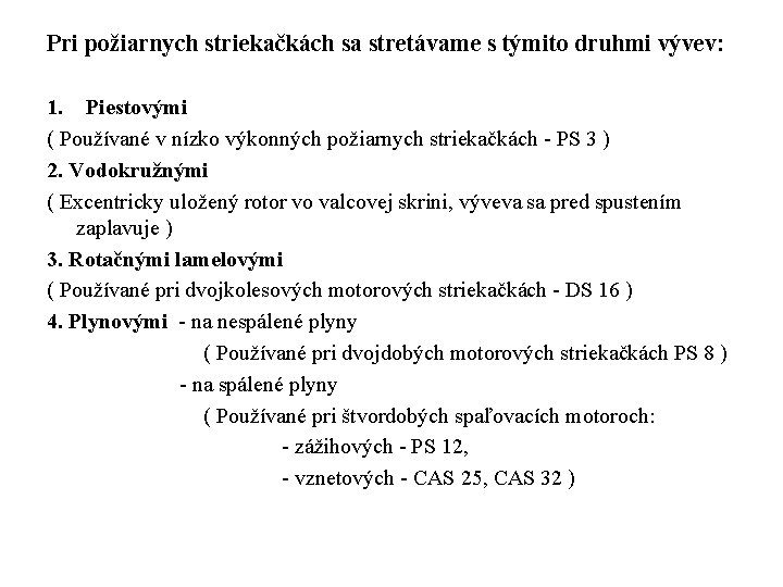 Pri požiarnych striekačkách sa stretávame s týmito druhmi vývev: 1. Piestovými ( Používané v