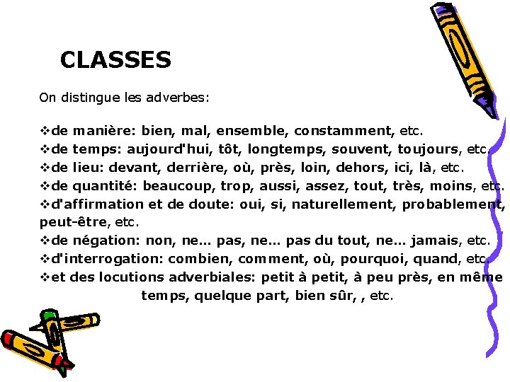 CLASSES On distingue les adverbes: vde manière: bien, mal, ensemble, constamment, etc. vde temps: