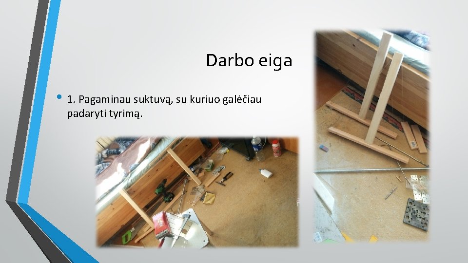 Darbo eiga • 1. Pagaminau suktuvą, su kuriuo galėčiau padaryti tyrimą. 