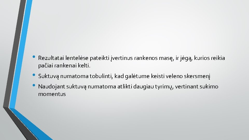  • Rezultatai lentelėse pateikti įvertinus rankenos masę, ir jėgą, kurios reikia pačiai rankenai