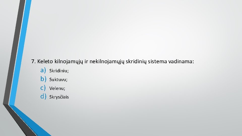 7. Keleto kilnojamųjų ir nekilnojamųjų skridinių sistema vadinama: a) b) c) d) Skridiniu; Suktuvu;