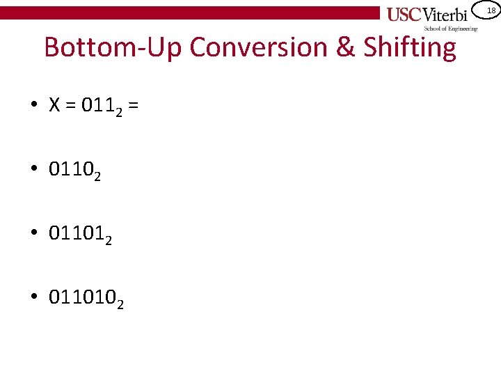 18 Bottom-Up Conversion & Shifting • X = 0112 = • 01102 • 0110102